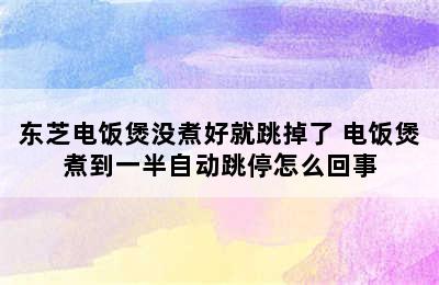 东芝电饭煲没煮好就跳掉了 电饭煲煮到一半自动跳停怎么回事